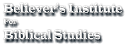 Believer’s Institute For  Biblical Studies